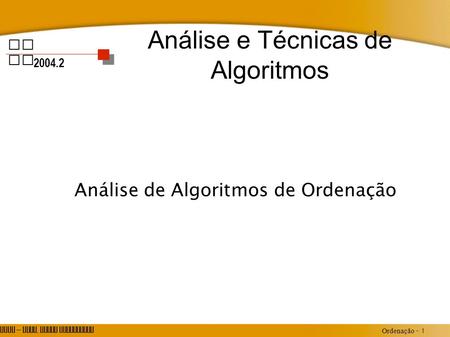 ATAL – Prof. Jorge Figueiredo Ordenação - 1 2004.2 AT AL Análise e Técnicas de Algoritmos Análise de Algoritmos de Ordenação.