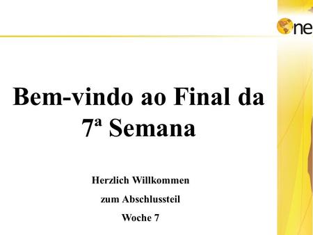 Bem-vindo ao Final da 7ª Semana Herzlich Willkommen zum Abschlussteil Woche 7.