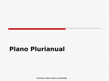 Plano Plurianual Professor: Ednei Isidoro de Almeida.