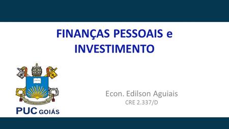 FINANÇAS PESSOAIS e INVESTIMENTO Econ. Edilson Aguiais CRE 2.337/D.