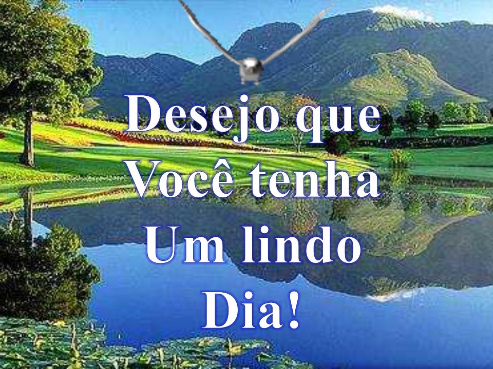 Desejo que Você tenha Um lindo Dia!. - ppt carregar Desejo que Você tenha Um lindo Dia!. - ppt carregar