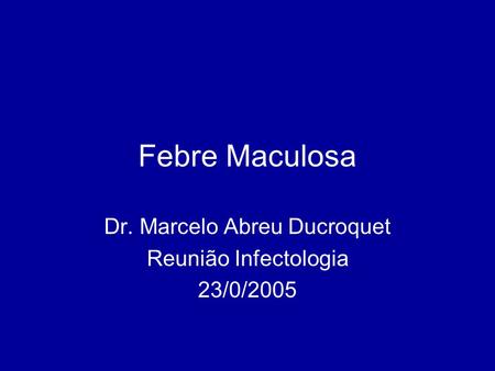 Dr. Marcelo Abreu Ducroquet Reunião Infectologia 23/0/2005