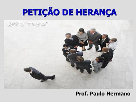 PETIÇÃO DE HERANÇA Prof. Paulo Hermano.