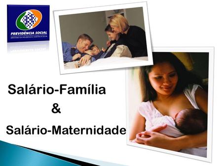 Salário-Família & Salário-Maternidade.