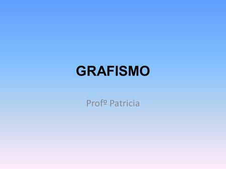 GRAFISMO Profº Patricia.