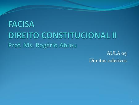 AULA 05 Direitos coletivos 1. - Significação individual v. significação coletiva - Fundamentalidade dos direitos coletivos - Os direitos coletivos na.