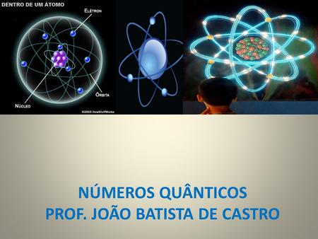 NÚMEROS QUÂNTICOS PROF. JOÃO BATISTA DE CASTRO. Número quântico principal (n) - nível de energia.