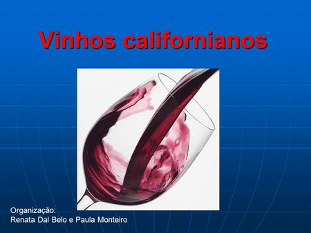 Vinhos californianos Organização: Renata Dal Belo e Paula Monteiro.