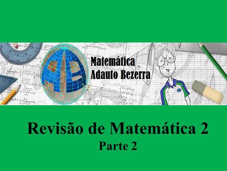 Revisão de Matemática 2 Parte 2.