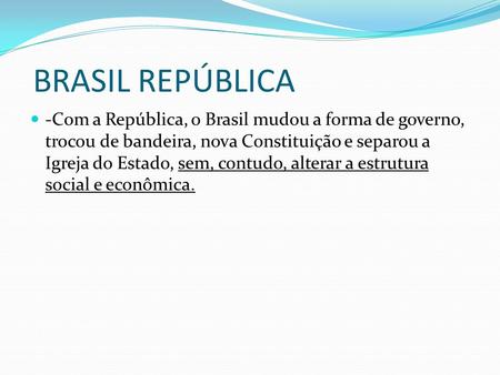BRASIL REPÚBLICA -Com a República, o Brasil mudou a forma de governo, trocou de bandeira, nova Constituição e separou a Igreja do Estado, sem, contudo,