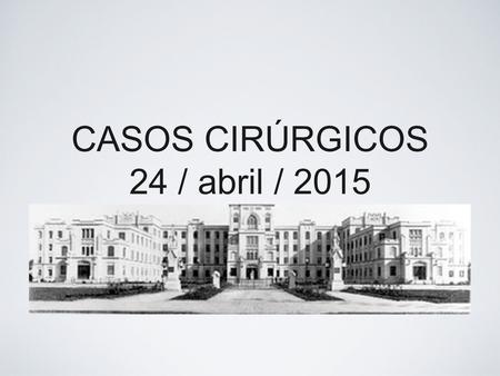 CASOS CIRÚRGICOS 24 / abril / 2015