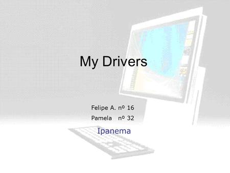 My Drivers Felipe A. nº 16 Pamela nº 32 Ipanema. Introdução.
