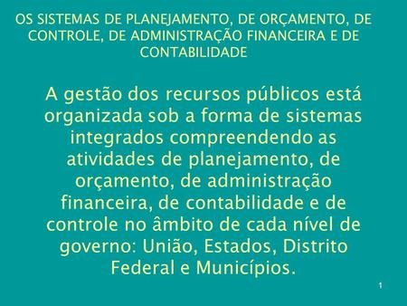 OS SISTEMAS DE PLANEJAMENTO, DE ORÇAMENTO, DE CONTROLE, DE ADMINISTRAÇÃO FINANCEIRA E DE CONTABILIDADE A gestão dos recursos públicos está organizada sob.
