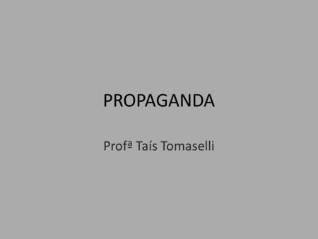 PROPAGANDA Profª Taís Tomaselli.