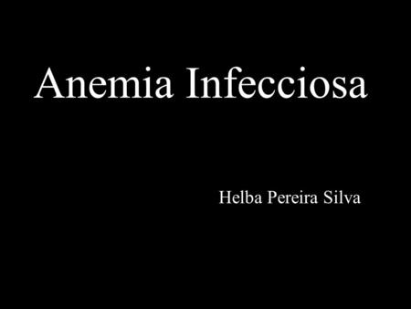 Anemia Infecciosa Helba Pereira Silva.