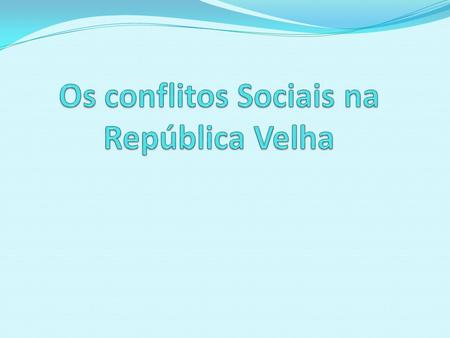 Os conflitos Sociais na República Velha