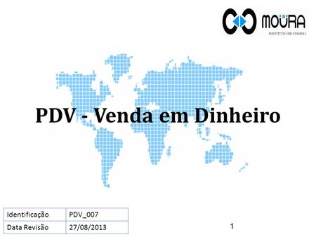PDV - Venda em Dinheiro 1 IdentificaçãoPDV_007 Data Revisão27/08/2013.