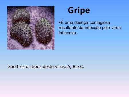 Gripe São três os tipos deste vírus: A, B e C.