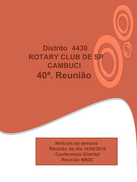 Distrito 4430 ROTARY CLUB DE SP CAMBUCI 40ª. Reunião Notícias da semana. Reunião do dia 14/04/2010. Conferencia Distrital. Reunião NRDC.