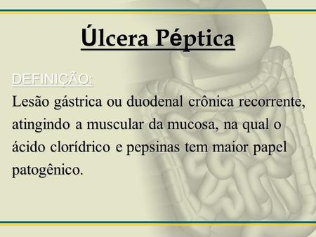 Úlcera Péptica Lesão gástrica ou duodenal crônica recorrente,