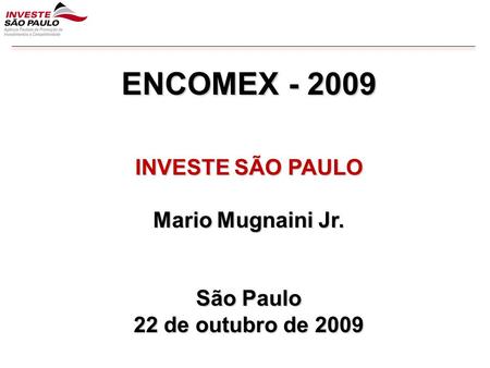 ENCOMEX - 2009 INVESTE SÃO PAULO Mario Mugnaini Jr. São Paulo 22 de outubro de 2009.