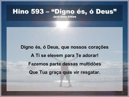 Hino 593 – “Digno és, ó Deus” José Ilídio Freire