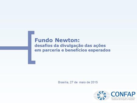 Fundo Newton: desafios da divulgação das ações em parceria e benefícios esperados Brasília, 27 de maio de 2015.