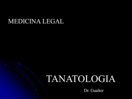 MEDICINA LEGAL TANATOLOGIA Dr. Gualter.