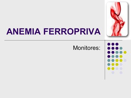 ANEMIA FERROPRIVA Monitores:.