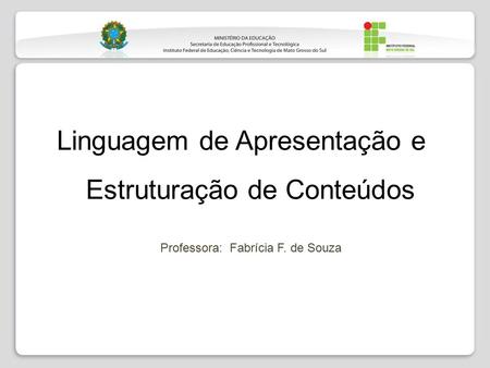 Linguagem de Apresentação e Estruturação de Conteúdos Professora: Fabrícia F. de Souza.