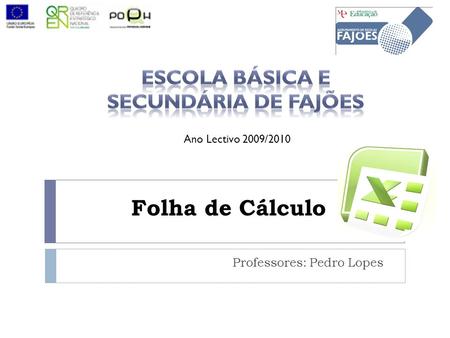 Folha de Cálculo Professores: Pedro Lopes Ano Lectivo 2009/2010.
