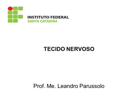 TECIDO NERVOSO Prof. Me. Leandro Parussolo