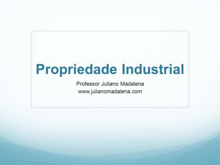 Propriedade Industrial Professor Juliano Madalena www.julianomadalena.com.