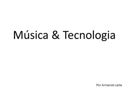 Música & Tecnologia Por Armando Leite. Meu trabalho Professor de guitarra e violão desde 1988. Produtor musical desde 2000.