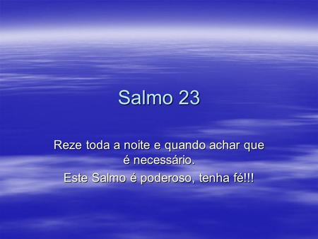 Salmo 23 Reze toda a noite e quando achar que é necessário.