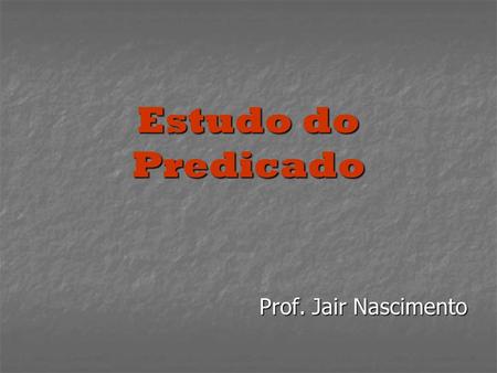 Estudo do Predicado Prof. Jair Nascimento.
