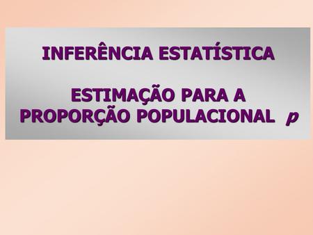 INFERÊNCIA ESTATÍSTICA PROPORÇÃO POPULACIONAL p