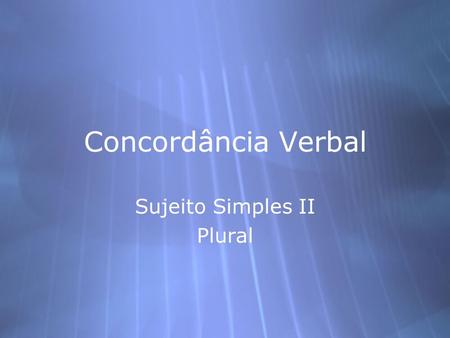 Concordância Verbal Sujeito Simples II Plural Sujeito Simples II Plural.