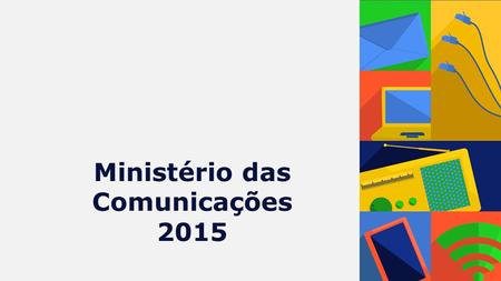 Ministério das Comunicações 2015. _dados setoriais.