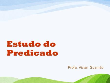Estudo do Predicado Profa. Vivian Gusmão.