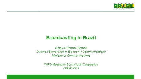 Broadcasting in Brazil Octavio Penna Pieranti Director/Secretariat of Electronic Communications Ministry of Communications WIPO Meeting on South-South.
