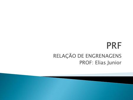 RELAÇÃO DE ENGRENAGENS PROF: Elias Junior