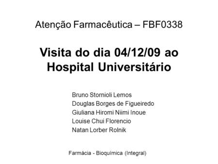 Atenção Farmacêutica – FBF0338 Visita do dia 04/12/09 ao Hospital Universitário Bruno Stornioli Lemos Douglas Borges de Figueiredo Giuliana Hiromi Niimi.