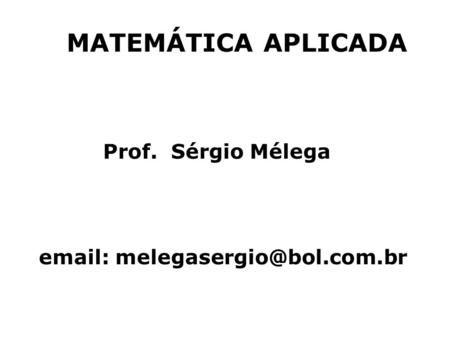 MATEMÁTICA APLICADA Prof. Sérgio Mélega