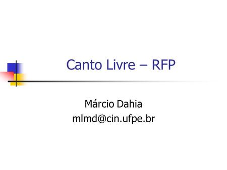 Canto Livre – RFP Márcio Dahia Necessidade Um sistema de distribuição arquivos... Peer-to-Peer Kazaa, E-donkey, Gnutella, FreeNet, SoulSeek.