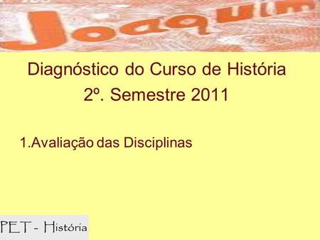 Diagnóstico do Curso de História 2º. Semestre 2011 1.Avaliação das Disciplinas.