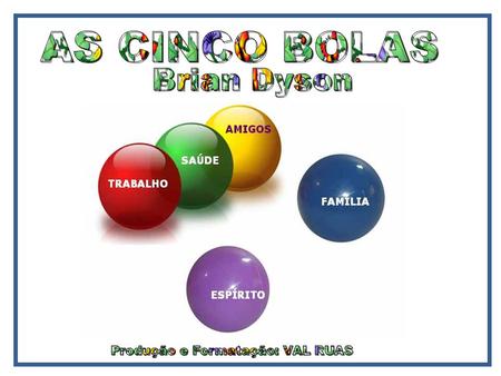 Brian Dyson AS CINCO BOLAS Produção e Formatação: VAL RUAS.