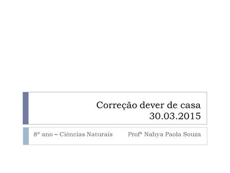 Correção dever de casa 30.03.2015 8º ano – Ciências Naturais Profª Nahya Paola Souza.
