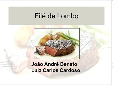 Filé de Lombo João André Benato Luiz Carlos Cardoso.