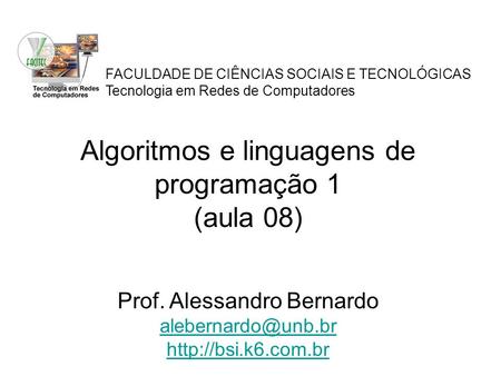 FACULDADE DE CIÊNCIAS SOCIAIS E TECNOLÓGICAS Tecnologia em Redes de Computadores Algoritmos e linguagens de programação 1 (aula 08) Prof. Alessandro Bernardo.